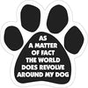 Paw Magnets - As A Matter Of Fact The World Does Revolve Around My Dog