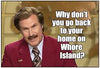 Why Don't You Go Back To Your Home On Whore Island Magnet