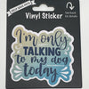 I'm Only Talking To My Dog Today, Vinyl Sticker